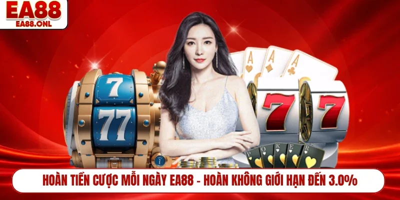 Hoàn Tiền Cược Mỗi Ngày EA88 - Hoàn Không Giới Hạn Đến 3.0%